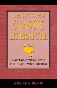 Title: Playing Scenes from Classic Literature: Short Dramatizations of the World's Most Famous Literature, Author: Joellen K Bland
