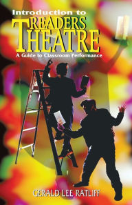Title: Introduction to Readers Theatre; A Guide to Classroom Performance, Author: Gerald Lee Ratliff