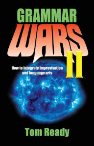 Title: Grammar Wars II: How to integrate improvisation and language arts, Author: Tom Ready