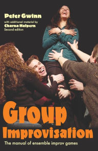 Title: Group Improvisation: The Manual of Ensemble Improv Games, Author: Peter Gwinn