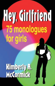 Title: Hey, Girlfriend!: Seventy-five Monologues for Girls, Author: Kimberly A. McCormick