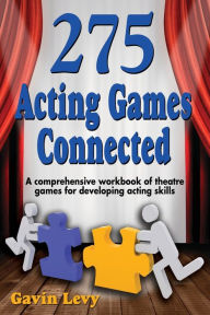 Title: 275 Acting Games: Connected: A comprehensive workbook of theatre games for developing acting skills, Author: Gavin Levy