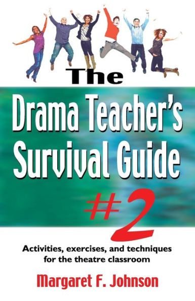 The Drama Teacher's Survival Guide 2: A complete toolkit for theatre Arts
