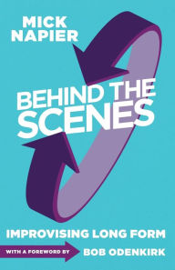 Title: Behind the Scenes: Improvising Long Form / Edition 1, Author: Mick Napier