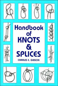 Handbook of Knots and Splices: And Other Work With Hempen and Wire Ropes