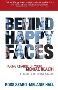 Title: Behind Happy Faces: Taking Charge of Your Mental Health, Author: Ross E Szabo