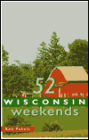 52 Wisconsin Weekends: Great Getaways and Adventures for Every Season