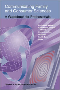 Title: Communicating Family and Consumer Sciences: A Guidebook for Professionals / Edition 1, Author: Elizabeth J. Hitch