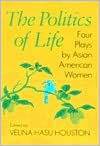 Title: The Politics of Life: Four Plays by Asian American Women / Edition 1, Author: Velina Hasu Houston