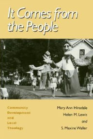 Title: It Comes From The People: Community Development and Local Theology / Edition 1, Author: Mary Hinsdale