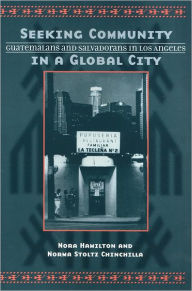 Title: Seeking Community in a Global City: Guatemalans and Salvadorans in Los Angeles, Author: Nora Hamilton