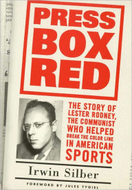 Title: Press Box Red: The Story of Lester Rodney, the Communist Who Helped Break the Color Line in American Sports, Author: Irwin Silber