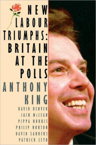 Title: New Labour Triumphs: Britain at the Polls / Edition 1, Author: Anthony King et al.