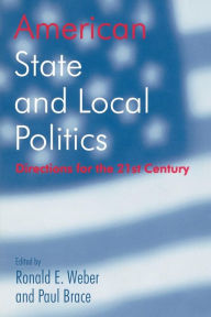 Title: American State and Local Politics: Directions for the 21st Century / Edition 1, Author: Ronald E. Weber