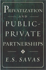 Title: Privatization and Public-Private Partnerships / Edition 1, Author: Emanuel S. Savas