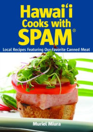 Title: Hawai'i Cooks with Spam: Local Recipes Featuring Our Favorite Canned Meat, Author: Muriel Miura