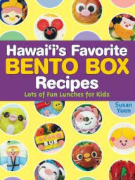 Hawaii's Favorite Bento Box Recipes: Lots of Fun Lunches for Kids