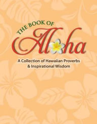 Title: The Book of Aloha: A Collection of Hawaiian Proverbs & Inspirational Wisdom, Author: Mutual Publishing Company