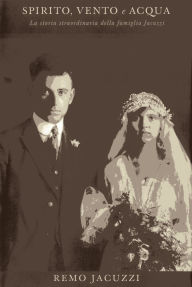 Title: Spirito, Vento e Acqua: La storia straordinaria della famiglia Jacuzzi, Author: Remo Jacuzzi