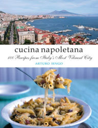 Title: Cucina Napoletana: 100 Recipes from Italy's Most Vibrant City, Author: Arturo Lengo