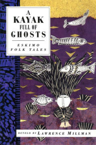 Title: A Kayak Full of Ghosts: Eskimo Folk Tales, Author: Lawrence Millman