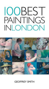Title: 100 Best Paintings in London, Author: Geoffrey Smith