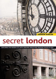 Title: Secret London: Exploring the Hidden City, with Original Walks and Unusual Places to Visit, Author: Andrew Duncan