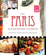 Title: The Paris Neighborhood Cookbook: Danyel Couet's Guide to the City's Ethnic Cuisines, Author: Danyel Couet