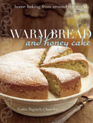 Title: Warm Bread and Honey Cake: Home Baking from Around the World, Author: Gaitri Pagrach-Chandra