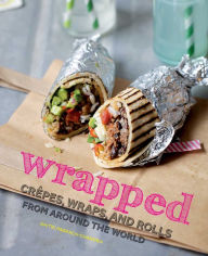 Title: Wrapped: Crepes, Wraps, and Rolls from around the World, Author: Gaitri Pagrach-Chandra