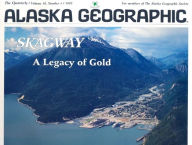 Skagway: A Legacy of Gold: Alaska Geographic: Volume 19
