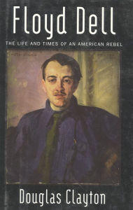 Title: Floyd Dell: The Life and Times of an American Rebel, Author: Douglas Clayton