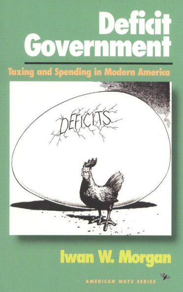 Deficit Government: Taxing and Spending in Modern America