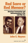 Red Scare or Red Menace?: American Communism and Anticommunism in the Cold War Era