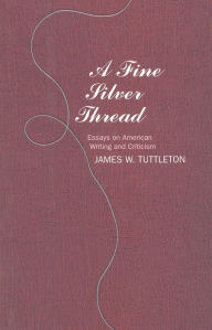 Title: A Fine Silver Thread: Essays on American Writing and Criticism, Author: James W. Tuttleton