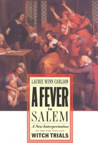 Title: A Fever in Salem: A New Interpretation of the New England Witch Trials, Author: Laurie Winn Carlson