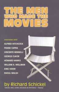 Title: The Men Who Made the Movies, Author: Richard Schickel