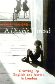 Title: A Double Thread: Growing Up English and Jewish in London, Author: John Gross