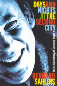 Title: Days and Nights at The Second City: A Memoir, with Notes on Staging Review Theatre, Author: Bernard Sahlins
