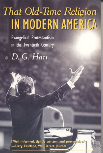 That Old-Time Religion in Modern America: Evangelical Protestantism in the Twentieth Century