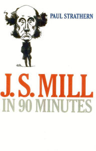 Title: J.S. Mill in 90 Minutes, Author: Paul Strathern