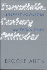 Title: Twentieth-Century Attitudes: Literary Powers in Uncertain Times, Author: Brooke  Allen