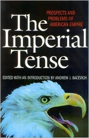 Title: The Imperial Tense: Prospects and Problems of American Empire, Author: Andrew J. Bacevich