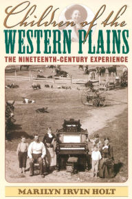 Title: Children of the Western Plains: The Nineteenth-Century Experience, Author: Marilyn Irvin Holt