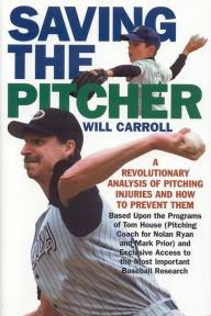 Title: Saving the Pitcher: Preventing Pitcher Injuries in Modern Baseball, Author: Will Carroll