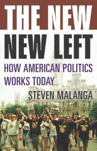 Title: The New New Left: How American Politics Works Today / Edition 1, Author: Steven Malanga