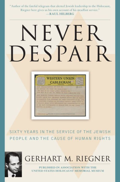Never Despair: Sixty Years in the Service of the Jewish People and of Human Rights