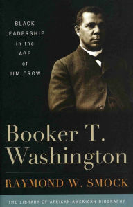 Title: Booker T. Washington: Black Leadership in the Age of Jim Crow, Author: Raymond W. Smock