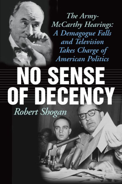 No Sense Of Decency: The Army-McCarthy Hearings: A Demagogue Falls And ...