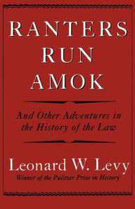 Ranters Run Amok: And Other Adventures in the History of the Law